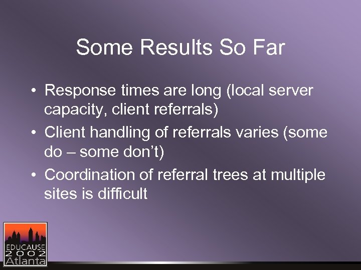 Some Results So Far • Response times are long (local server capacity, client referrals)