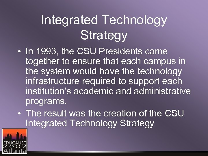 Integrated Technology Strategy • In 1993, the CSU Presidents came together to ensure that