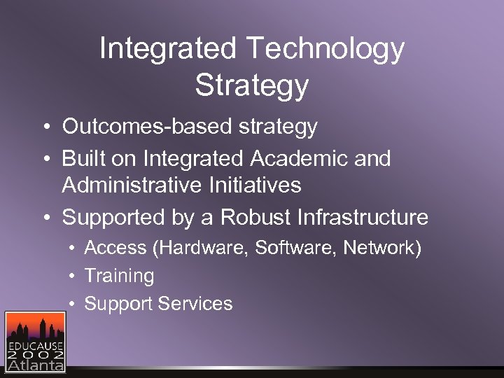 Integrated Technology Strategy • Outcomes-based strategy • Built on Integrated Academic and Administrative Initiatives