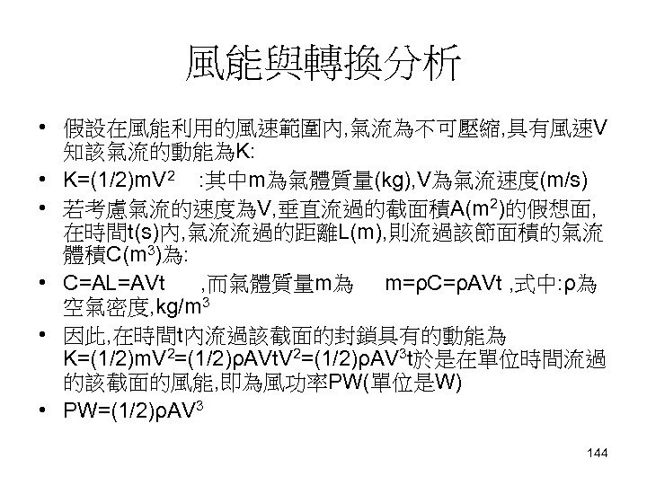 風能與轉換分析 • 假設在風能利用的風速範圍內, 氣流為不可壓縮, 具有風速V 知該氣流的動能為K: • K=(1/2)m. V 2 : 其中m為氣體質量(kg), V為氣流速度(m/s) •