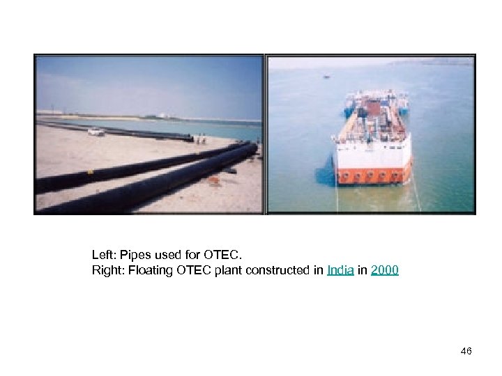 Left: Pipes used for OTEC. Right: Floating OTEC plant constructed in India in 2000