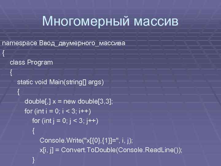 Многомерный массив namespace Ввод_двумерного_массива { class Program { static void Main(string[] args) { double[,