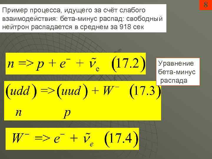 Пример процесса, идущего за счёт слабого взаимодействия: бета-минус распад: свободный нейтрон распадается в среднем