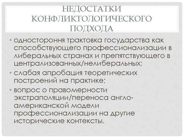 НЕДОСТАТКИ КОНФЛИКТОЛОГИЧЕСКОГО ПОДХОДА • одностороння трактовка государства как способствующего профессионализации в либеральных странах и