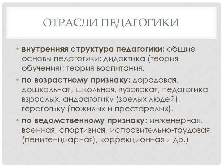 ОТРАСЛИ ПЕДАГОГИКИ • внутренняя структура педагогики: общие основы педагогики; дидактика (теория обучения); теория воспитания.