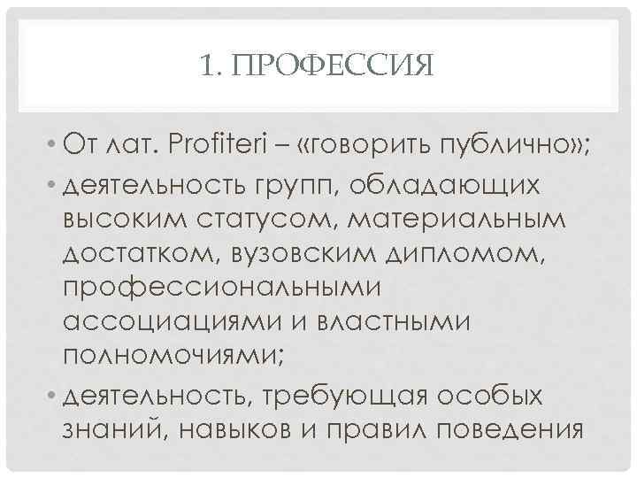 1. ПРОФЕССИЯ • От лат. Profiteri – «говорить публично» ; • деятельность групп, обладающих