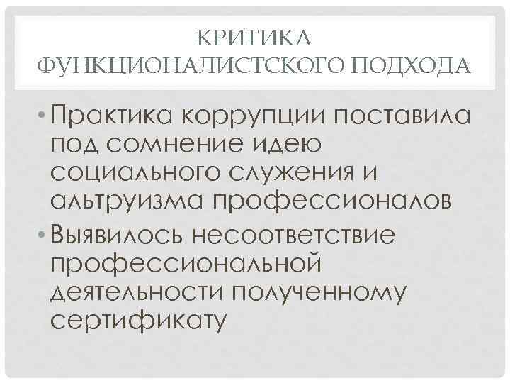 КРИТИКА ФУНКЦИОНАЛИСТСКОГО ПОДХОДА • Практика коррупции поставила под сомнение идею социального служения и альтруизма