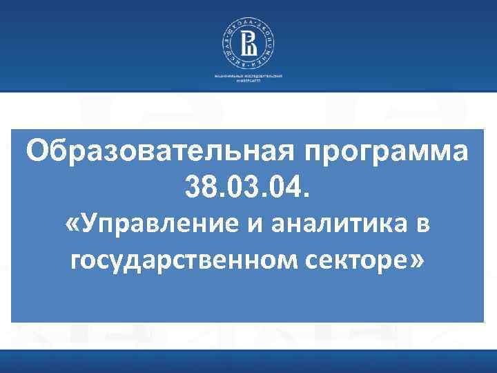 Образовательная программа 38. 03. 04. «Управление и аналитика в государственном секторе» 