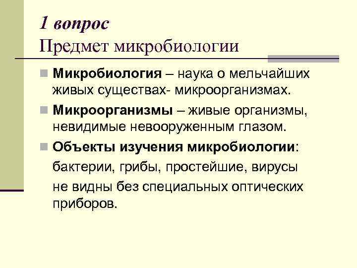 1 вопрос Предмет микробиологии n Микробиология – наука о мельчайших живых существах- микроорганизмах. n