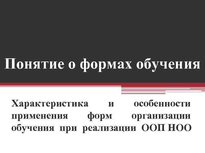 Понятие о формах обучения Характеристика и особенности применения форм организации обучения при реализации ООП