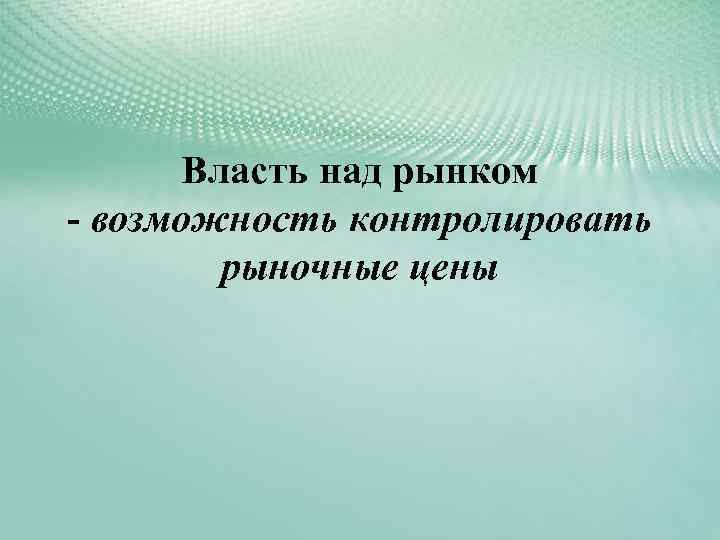 Власть над рынком - возможность контролировать рыночные цены 