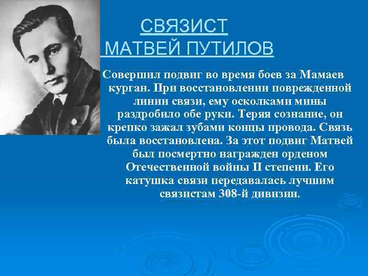 СВЯЗИСТ МАТВЕЙ ПУТИЛОВ Совершил подвиг во время боев за Мамаев курган. При восстановлении поврежденной