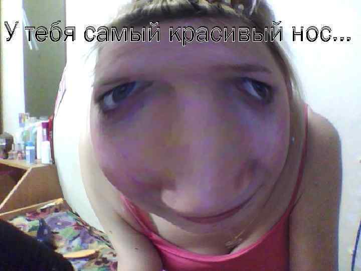 У тебя самый красивый нос… 