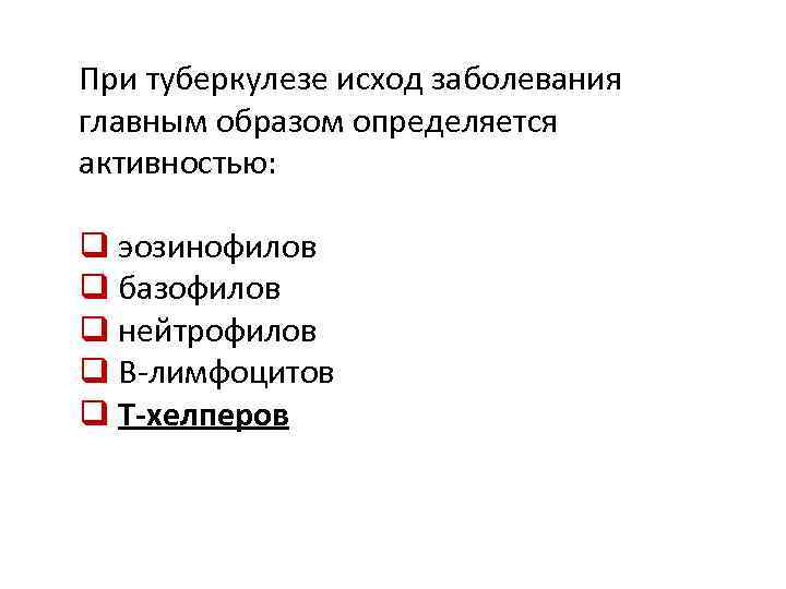 При туберкулезе исход заболевания главным образом определяется активностью: q эозинофилов q базофилов q нейтрофилов