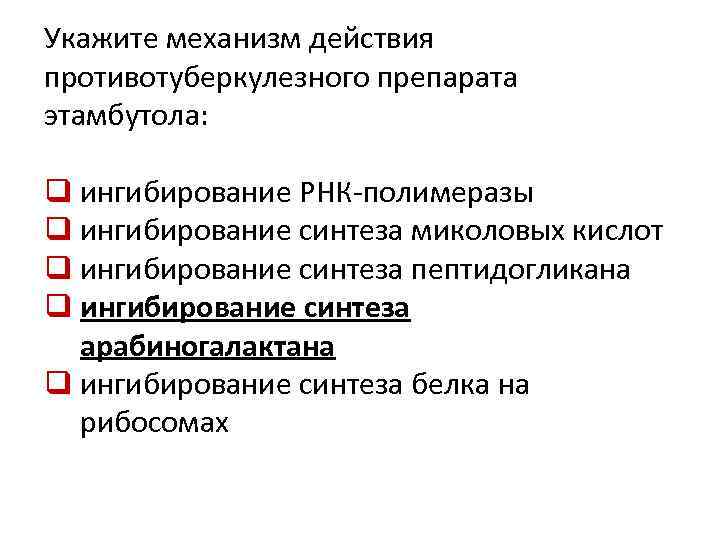 Укажите механизм действия противотуберкулезного препарата этамбутола: q ингибирование РНК-полимеразы q ингибирование синтеза миколовых кислот