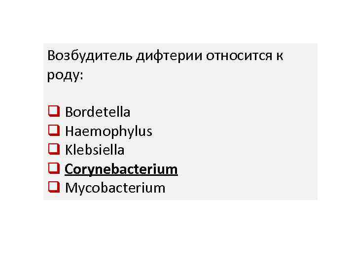 Возбудитель дифтерии относится к роду: q Bordetella q Haemophylus q Klebsiella q Corynebacterium q