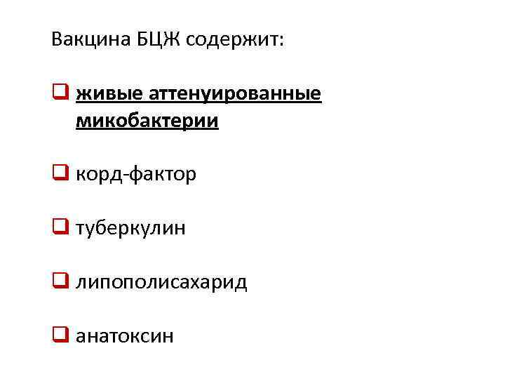 Вакцина БЦЖ содержит: q живые аттенуированные микобактерии q корд-фактор q туберкулин q липополисахарид q