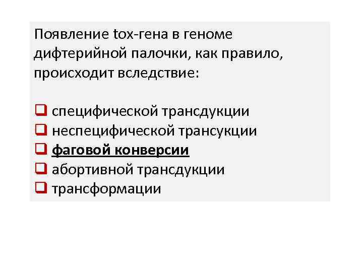 Появление tox-гена в геноме дифтерийной палочки, как правило, происходит вследствие: q специфической трансдукции q