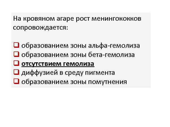 На кровяном агаре рост менингококков сопровождается: q образованием зоны альфа-гемолиза q образованием зоны бета-гемолиза