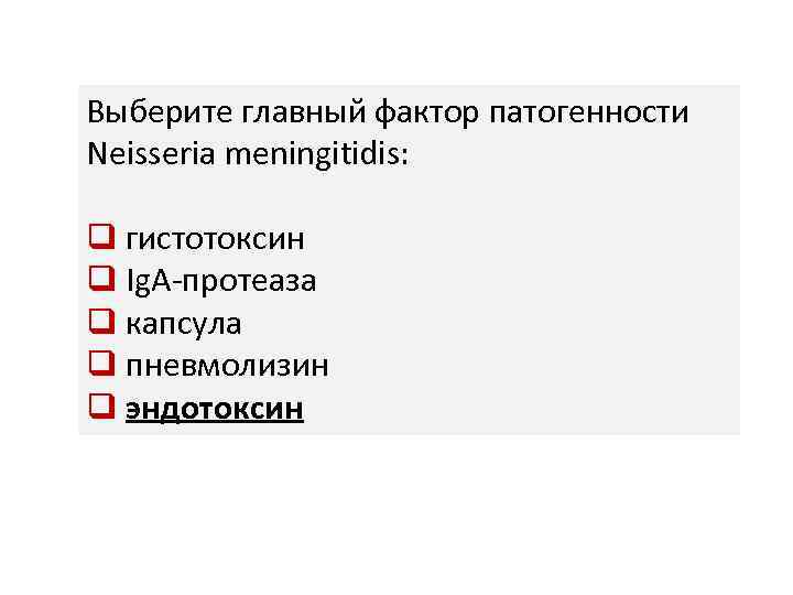 Выберите главный фактор патогенности Neisseria meningitidis: q гистотоксин q Ig. A-протеаза q капсула q