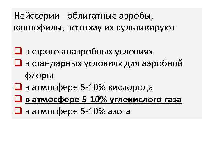 Нейссерии - облигатные аэробы, капнофилы, поэтому их культивируют q в строго анаэробных условиях q