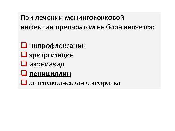 При лечении менингококковой инфекции препаратом выбора является: q ципрофлоксацин q эритромицин q изониазид q