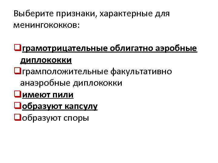 Выберите признаки, характерные для менингококков: qграмотрицательные облигатно аэробные диплококки qграмположительные факультативно анаэробные диплококки qимеют