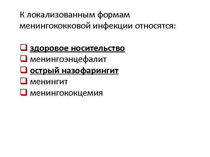 К локализованным формам менингококковой инфекции относятся: q здоровое носительство q менингоэнцефалит q острый назофарингит
