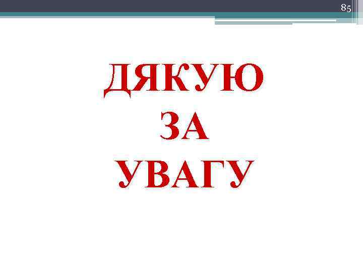 85 ДЯКУЮ ЗА УВАГУ 