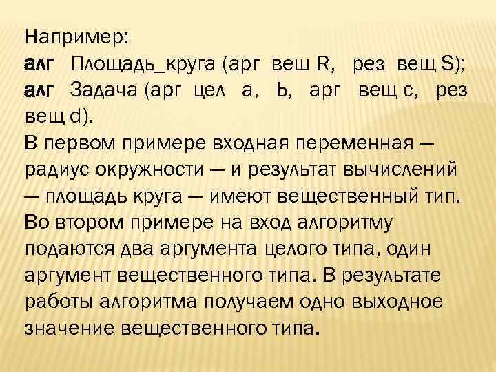 Например: алг Площадь_круга (арг веш R, рез вещ S); алг Задача (арг цел а,