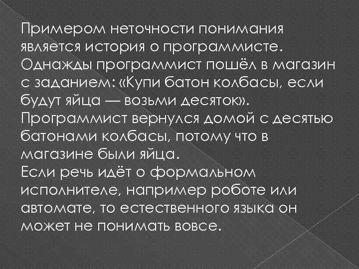 Примером неточности понимания является история о программисте. Однажды программист пошёл в магазин с заданием: