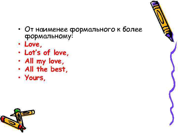  • От наименее формального к более формальному: • Love, • Lot’s of love,