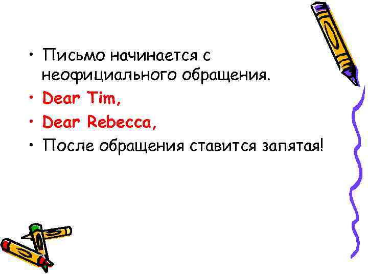  • Письмо начинается с неофициального обращения. • Dear Tim, • Dear Rebecca, •