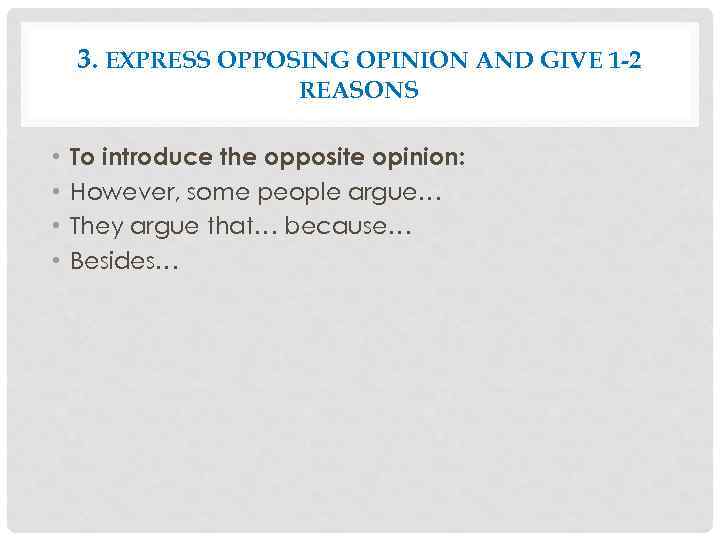 3. EXPRESS OPPOSING OPINION AND GIVE 1 -2 REASONS • • To introduce the