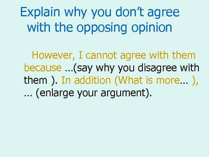 Explain why you don’t agree with the opposing opinion However, I cannot agree with