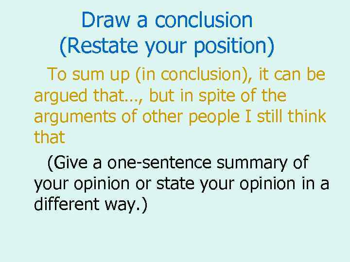 Draw a conclusion (Restate your position) To sum up (in conclusion), it can be