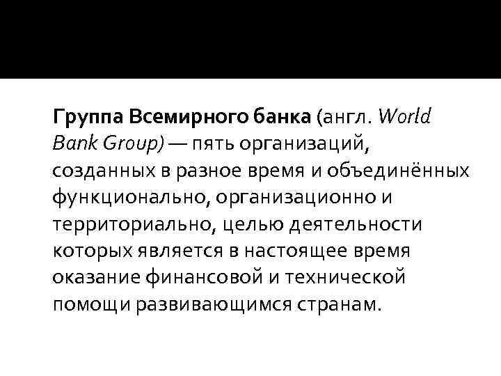 Группа Всемирного банка (англ. World Bank Group) — пять организаций, созданных в разное время