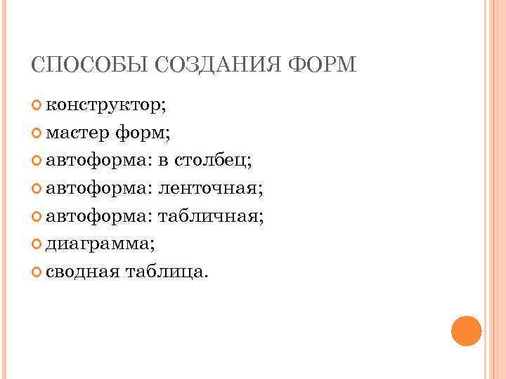 СПОСОБЫ СОЗДАНИЯ ФОРМ конструктор; мастер форм; автоформа: в столбец; автоформа: ленточная; автоформа: табличная; диаграмма;