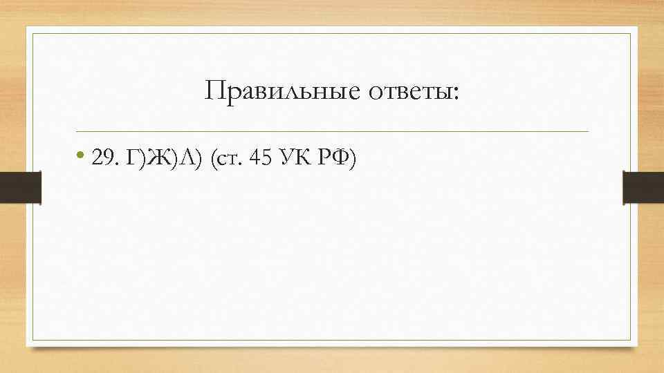Правильные ответы: • 29. Г)Ж)Л) (ст. 45 УК РФ) 