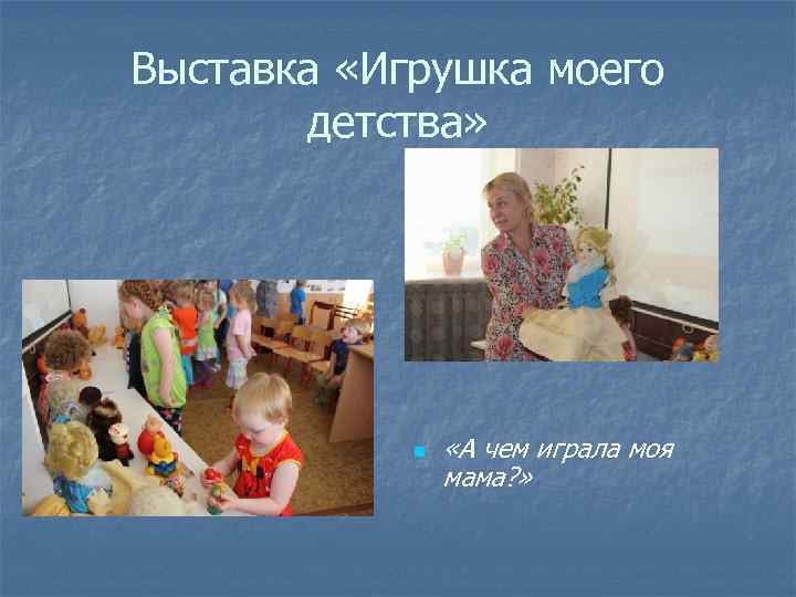 Выставка «Игрушка моего детства» n «А чем играла моя мама? » 