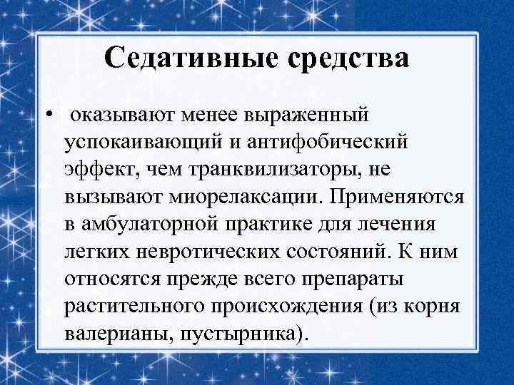 Седативные средства • оказывают менее выраженный успокаивающий и антифобический эффект, чем транквилизаторы, не вызывают