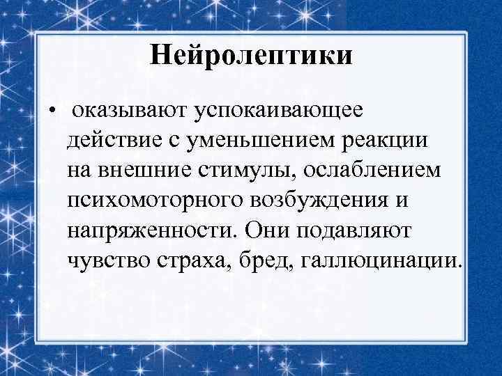 Нейролептики • оказывают успокаивающее действие с уменьшением реакции на внешние стимулы, ослаблением психомоторного возбуждения