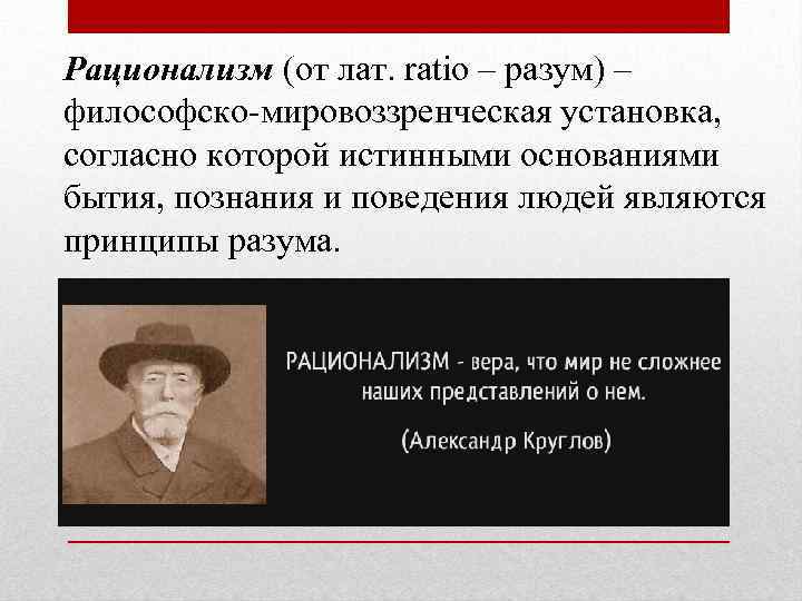 Рационализм (от лат. ratio – разум) – философско-мировоззренческая установка, согласно которой истинными основаниями бытия,