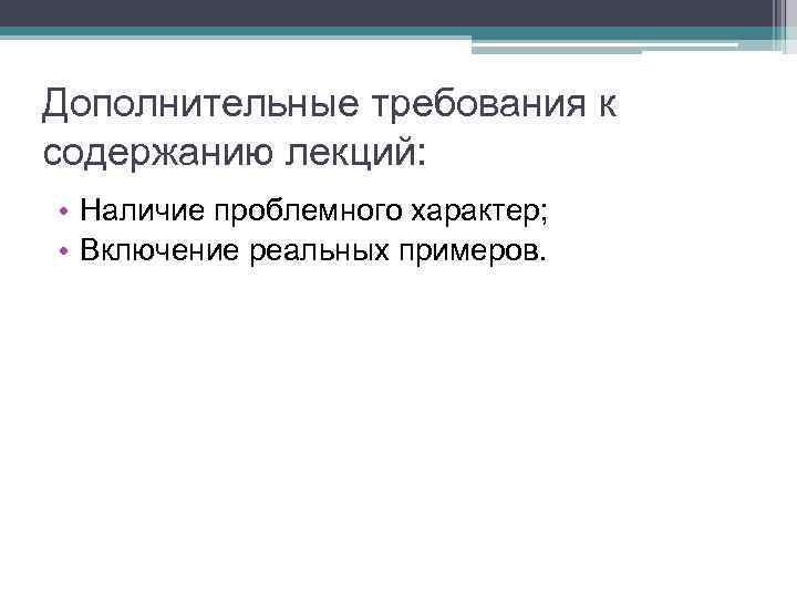 Дополнительные требования к содержанию лекций: • Наличие проблемного характер; • Включение реальных примеров. 