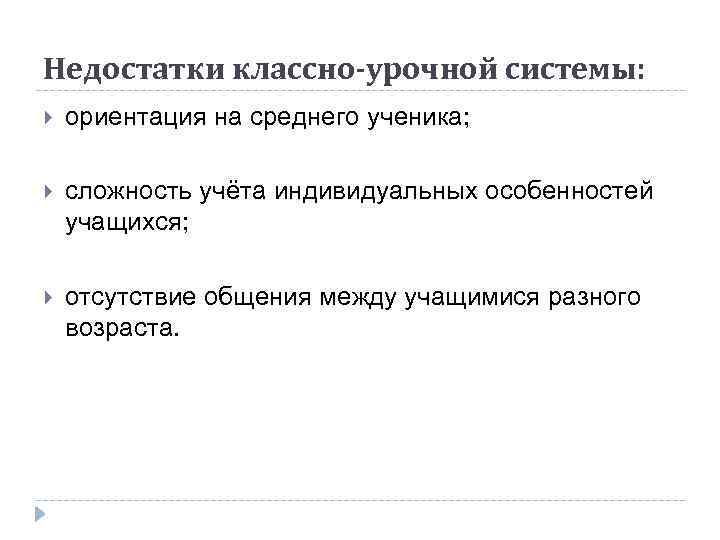 Недостатки классно-урочной системы: ориентация на среднего ученика; сложность учёта индивидуальных особенностей учащихся; отсутствие общения