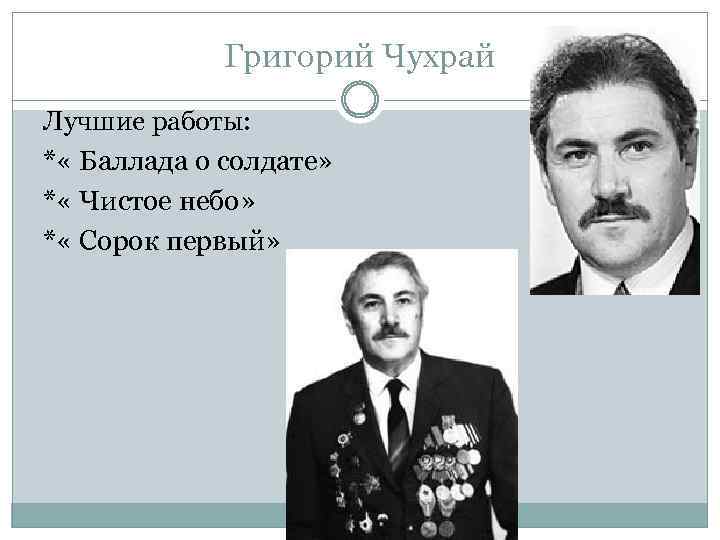 Григорий Чухрай Лучшие работы: * « Баллада о солдате» * « Чистое небо» *