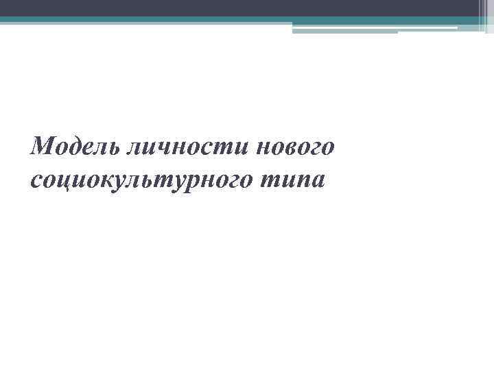 Модель личности нового социокультурного типа 