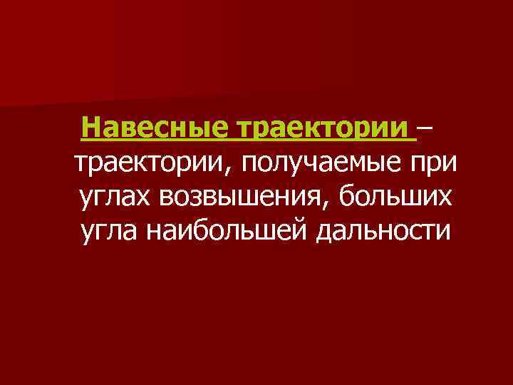 Навесные траектории – траектории, получаемые при углах возвышения, больших угла наибольшей дальности 