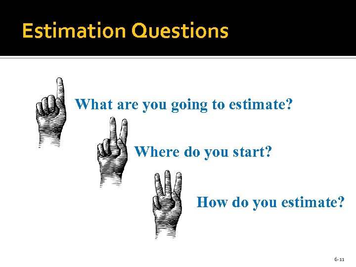 Estimation Questions What are you going to estimate? Where do you start? How do