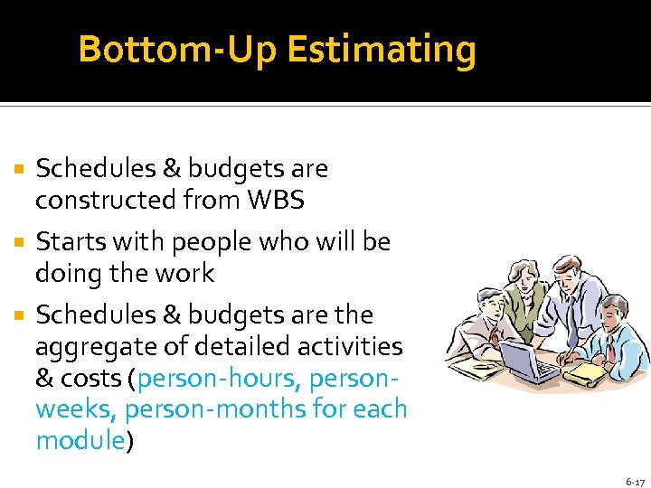 Bottom-Up Estimating Schedules & budgets are constructed from WBS Starts with people who will